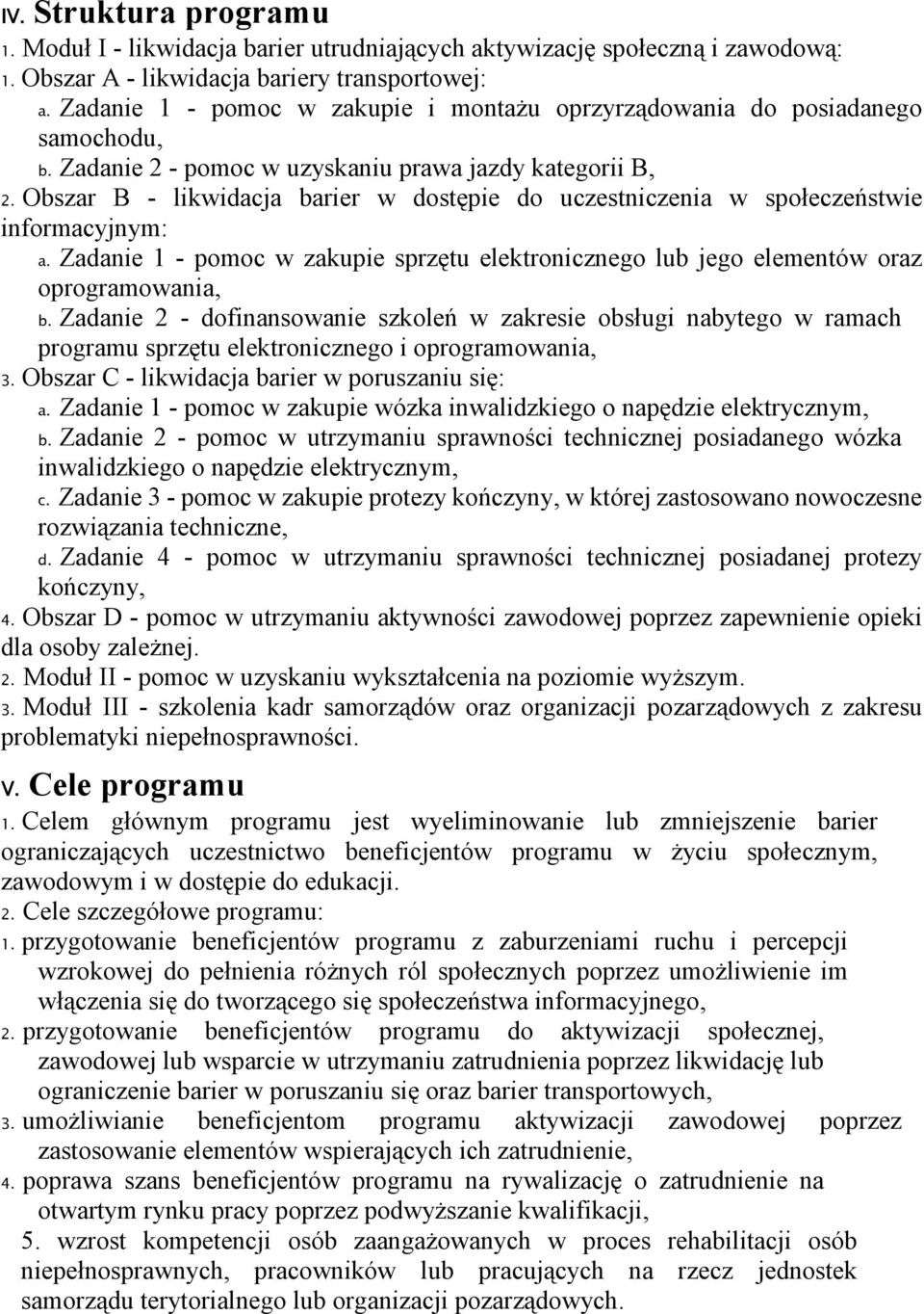 Obszar B - likwidacja barier w dostępie do uczestniczenia w społeczeństwie informacyjnym: a. Zadanie 1 - pomoc w zakupie sprzętu elektronicznego lub jego elementów oraz oprogramowania, b.