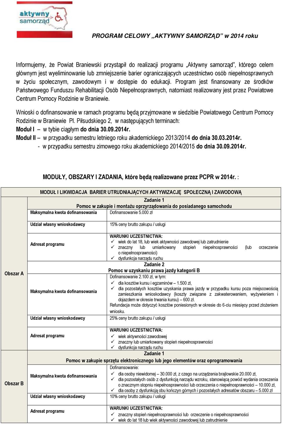 Program jest finansowany ze środków Państwowego Funduszu Rehabilitacji Osób Niepełnosprawnych, natomiast realizowany jest przez Powiatowe Centrum Pomocy Rodzinie w Braniewie.