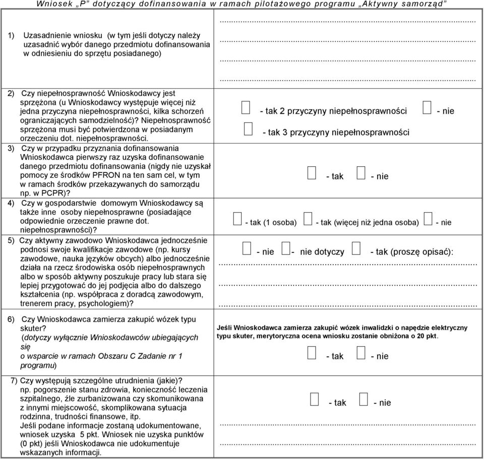 Niepełnosprawność sprzężona musi być potwierdzona w posiadanym orzeczeniu dot niepełnosprawności 3) Czy w przypadku przyznania dofinansowania Wnioskodawca pierwszy raz uzyska dofinansowanie danego