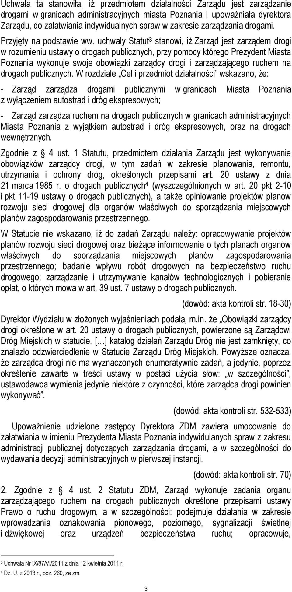uchwały Statut 3 stanowi, iż Zarząd jest zarządem drogi w rozumieniu ustawy o drogach publicznych, przy pomocy którego Prezydent Miasta Poznania wykonuje swoje obowiązki zarządcy drogi i
