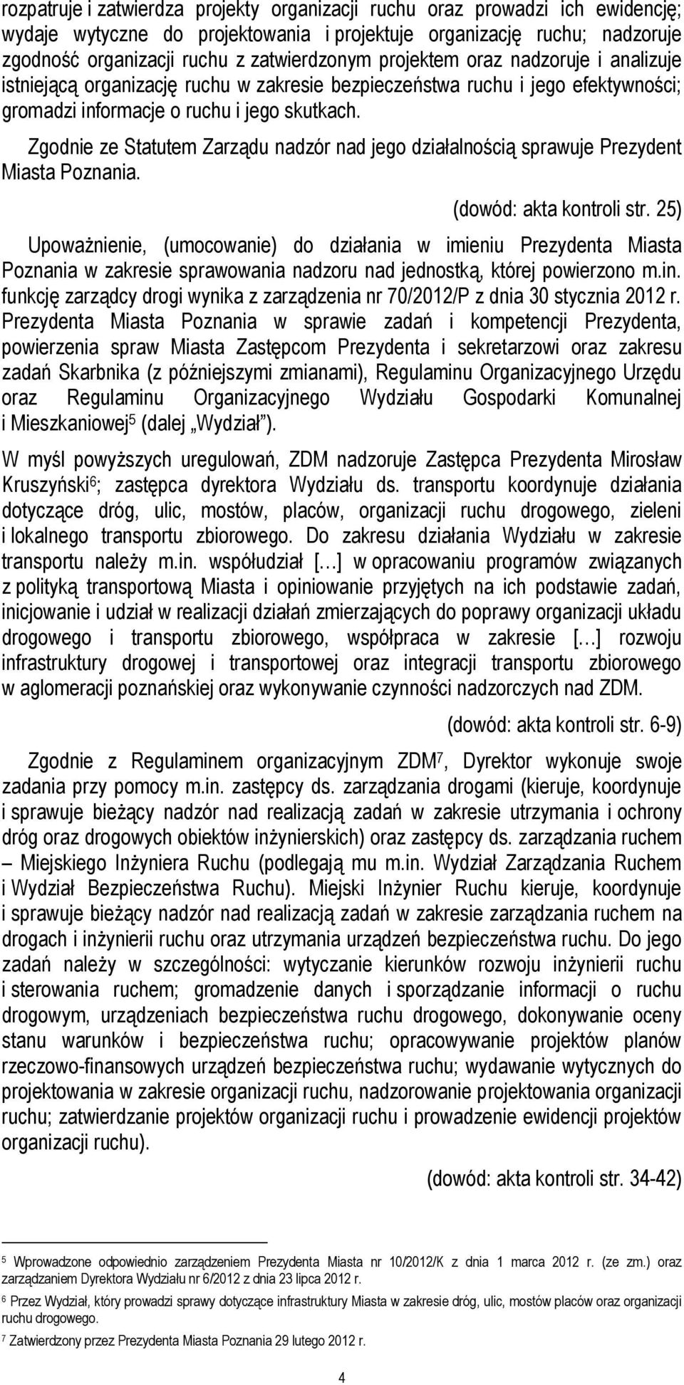 Zgodnie ze Statutem Zarządu nadzór nad jego działalnością sprawuje Prezydent Miasta Poznania. (dowód: akta kontroli str.