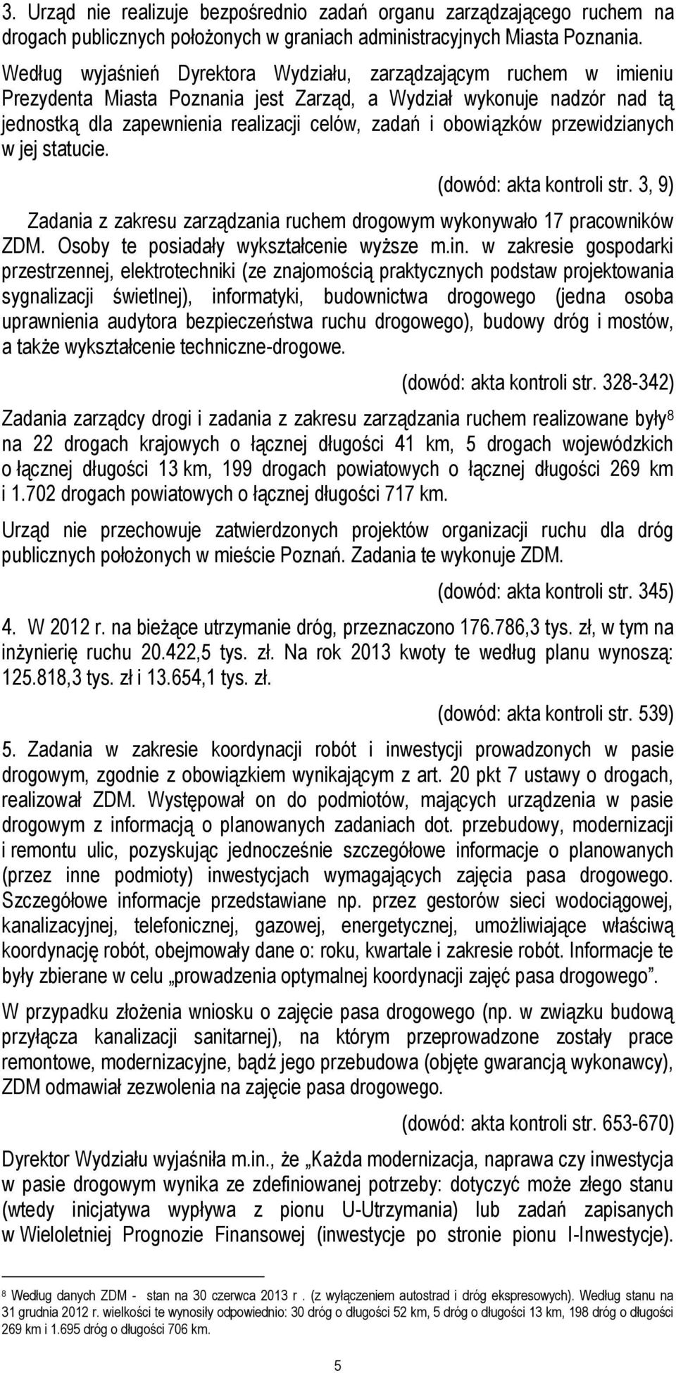 obowiązków przewidzianych w jej statucie. (dowód: akta kontroli str. 3, 9) Zadania z zakresu zarządzania ruchem drogowym wykonywało 17 pracowników ZDM. Osoby te posiadały wykształcenie wyższe m.in.