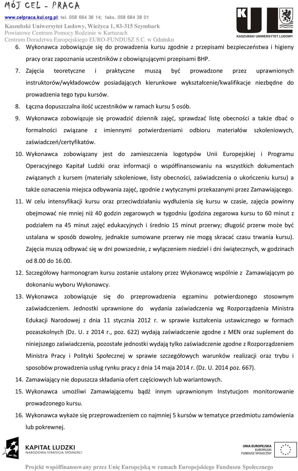 Wyknawca zbwiązuje się d prwadzenia kursu zgdnie z przepisami bezpieczeństwa i higieny pracy raz zapznania uczestników z bwiązującymi przepisami BHP. 7.