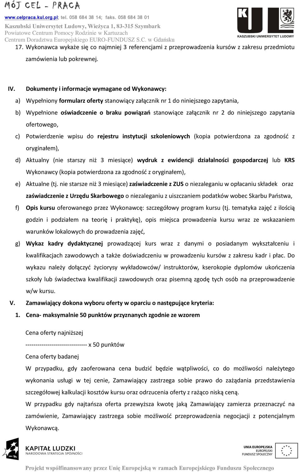 Wyknawca wykaże się c najmniej 3 referencjami z przeprwadzenia kursów z zakresu przedmitu zamówienia lub pkrewnej. IV.