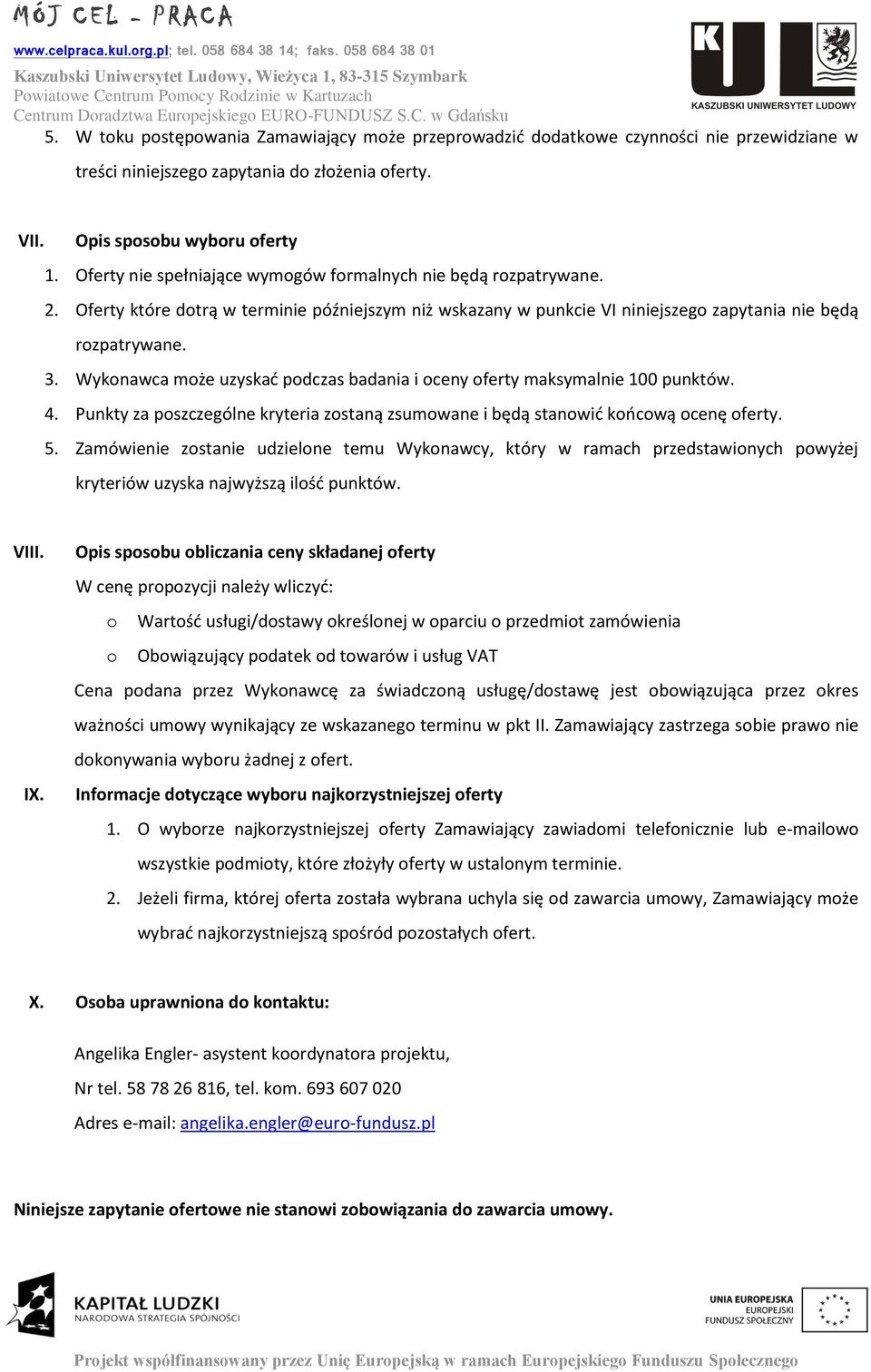 W tku pstępwania Zamawiający mże przeprwadzić ddatkwe czynnści nie przewidziane w treści niniejszeg zapytania d złżenia ferty. VII. Opis spsbu wybru ferty 1.