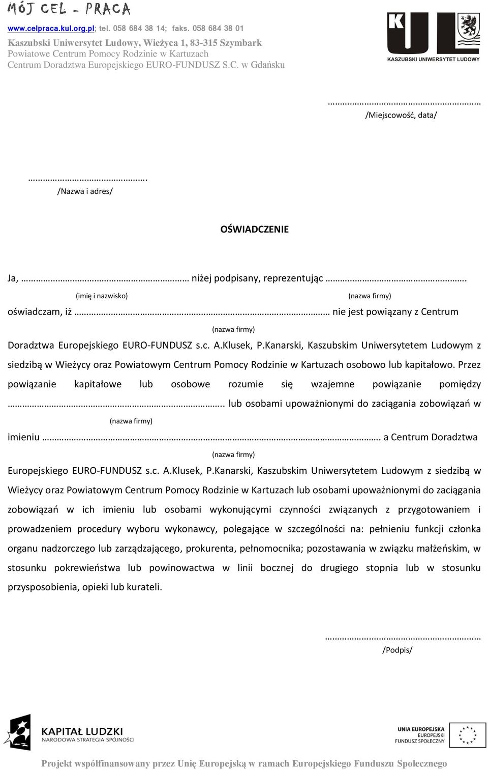 /Nazwa i adres/ OŚWIADCZENIE Ja, niżej pdpisany, reprezentując. (imię i nazwisk) (nazwa firmy) świadczam, iż nie jest pwiązany z Centrum (nazwa firmy) Dradztwa Eurpejskieg EURO-FUNDUSZ s.c. A.