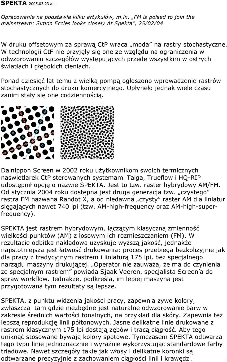W technologii CtF nie przyjęły się one ze względu na ograniczenia w odwzorowaniu szczegółów występujących przede wszystkim w ostrych światłach i głębokich cieniach.