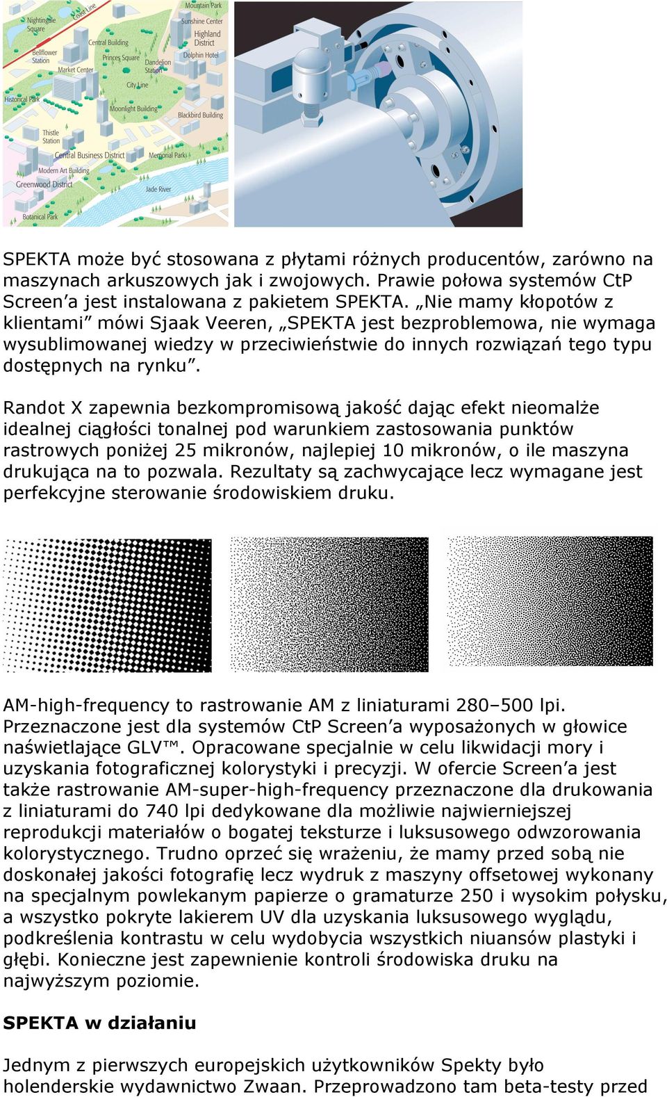 Randot X zapewnia bezkompromisową jakość dając efekt nieomalże idealnej ciągłości tonalnej pod warunkiem zastosowania punktów rastrowych poniżej 25 mikronów, najlepiej 10 mikronów, o ile maszyna