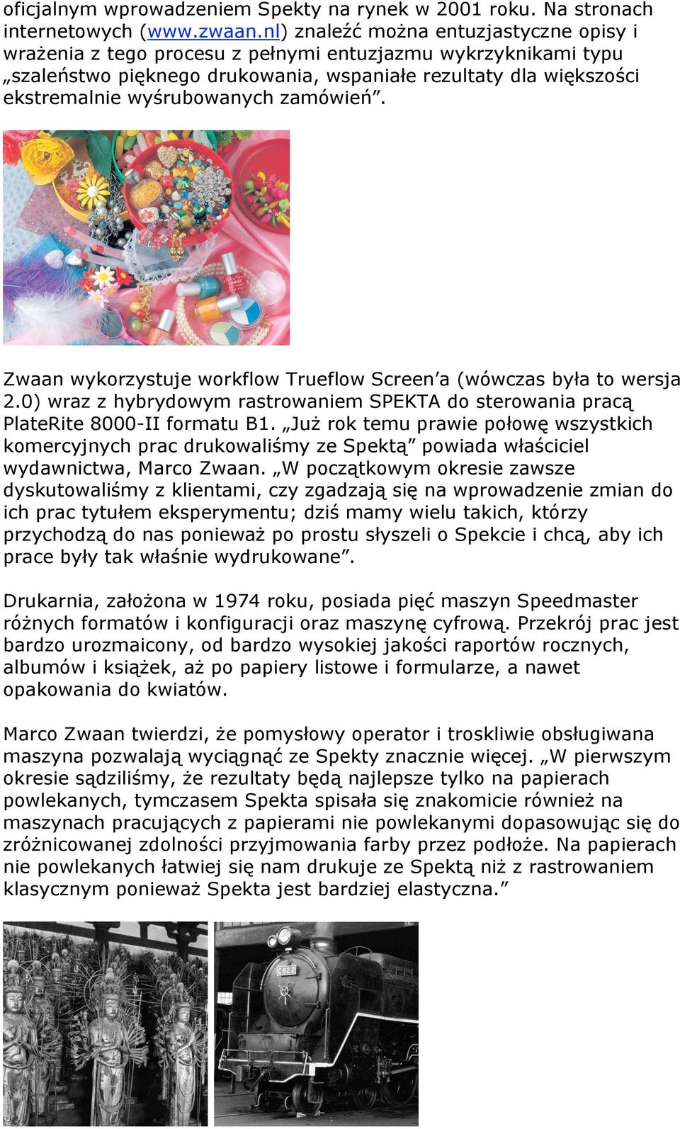 zamówień. Zwaan wykorzystuje workflow Trueflow Screen a (wówczas była to wersja 2.0) wraz z hybrydowym rastrowaniem SPEKTA do sterowania pracą PlateRite 8000-II formatu B1.