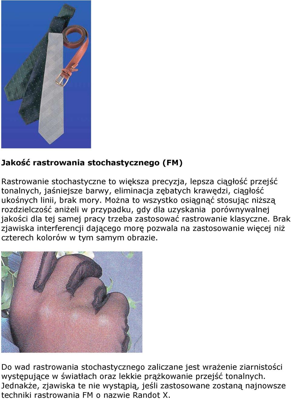 Można to wszystko osiągnąć stosując niższą rozdzielczość aniżeli w przypadku, gdy dla uzyskania porównywalnej jakości dla tej samej pracy trzeba zastosować rastrowanie klasyczne.