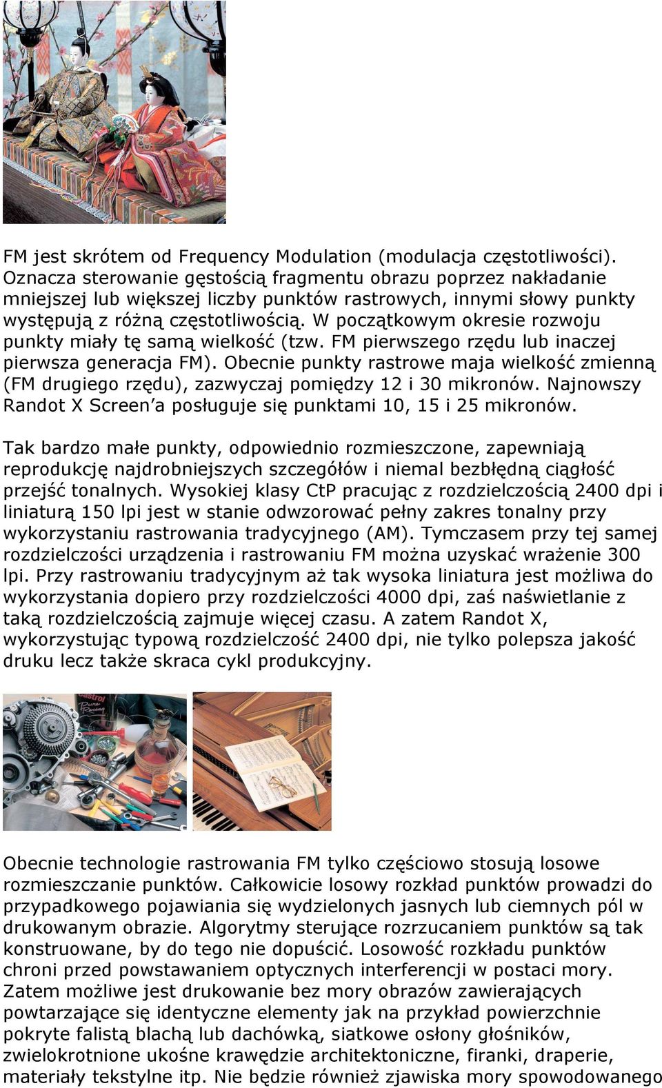 W początkowym okresie rozwoju punkty miały tę samą wielkość (tzw. FM pierwszego rzędu lub inaczej pierwsza generacja FM).