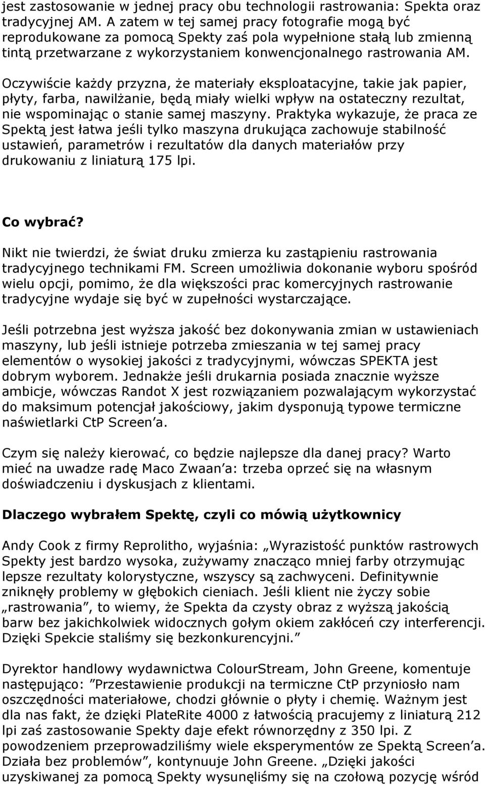 Oczywiście każdy przyzna, że materiały eksploatacyjne, takie jak papier, płyty, farba, nawilżanie, będą miały wielki wpływ na ostateczny rezultat, nie wspominając o stanie samej maszyny.