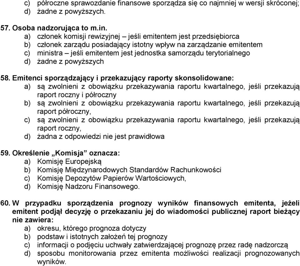 a) członek komisji rewizyjnej jeśli emitentem jest przedsiębiorca b) członek zarządu posiadający istotny wpływ na zarządzanie emitentem c) ministra jeśli emitentem jest jednostka samorządu