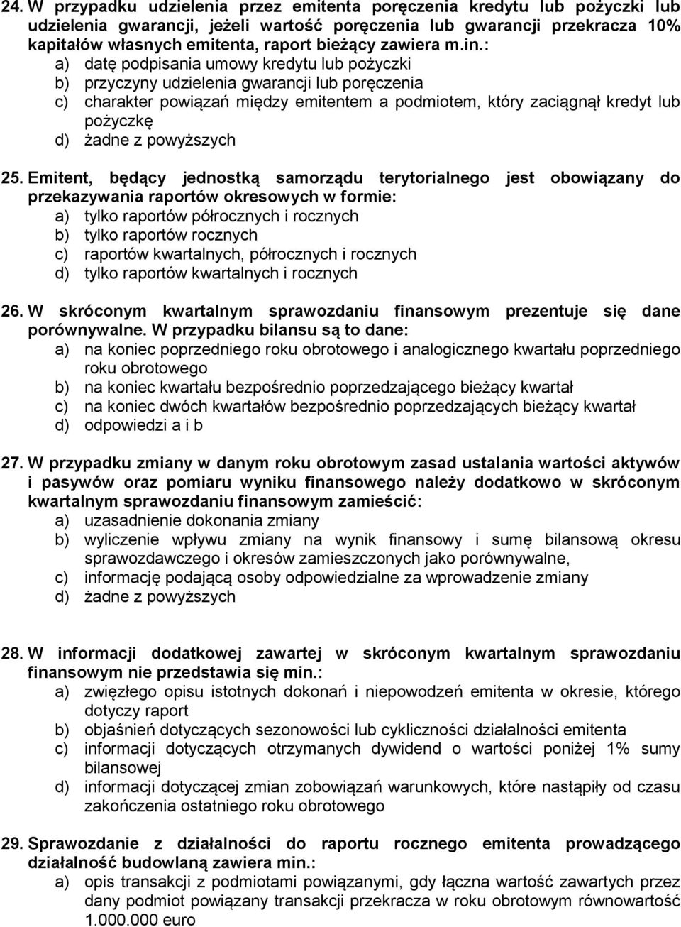 : a) datę podpisania umowy kredytu lub pożyczki b) przyczyny udzielenia gwarancji lub poręczenia c) charakter powiązań między emitentem a podmiotem, który zaciągnął kredyt lub pożyczkę 25.