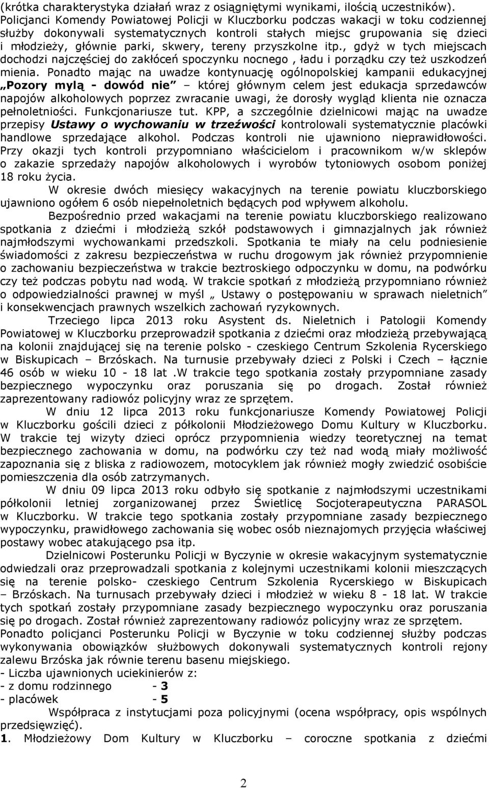 skwery, tereny przyszkolne itp., gdyż w tych miejscach dochodzi najczęściej do zakłóceń spoczynku nocnego, ładu i porządku czy też uszkodzeń mienia.