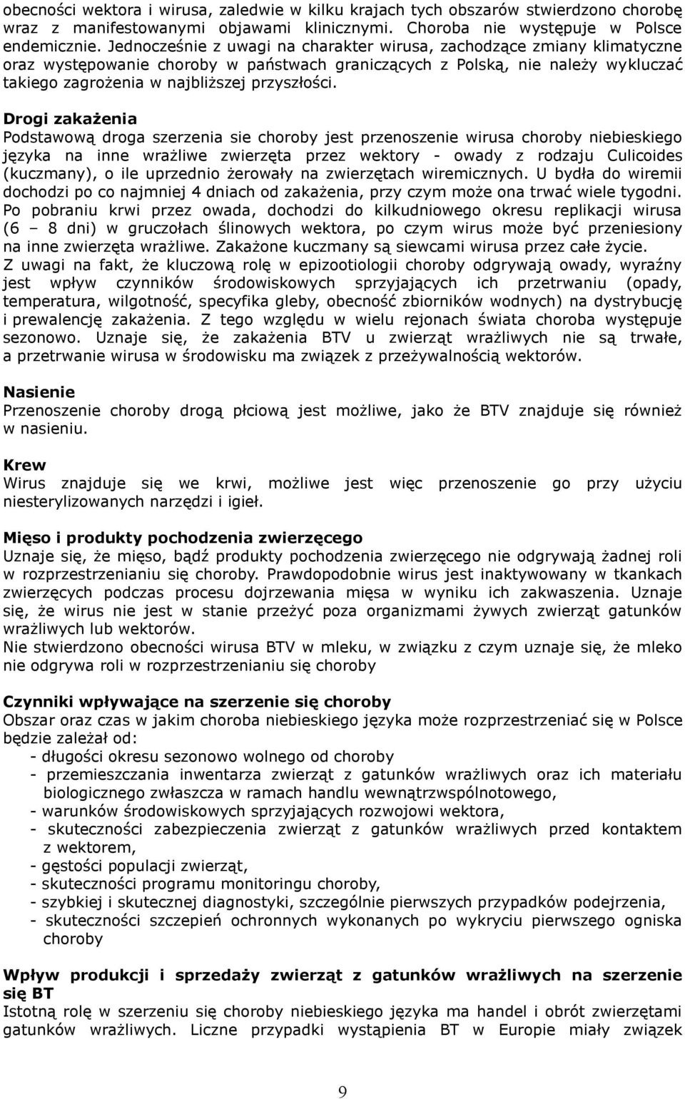 Drogi zakażenia Podstawową droga szerzenia sie choroby jest przenoszenie wirusa choroby niebieskiego języka na inne wrażliwe zwierzęta przez wektory - owady z rodzaju Culicoides (kuczmany), o ile