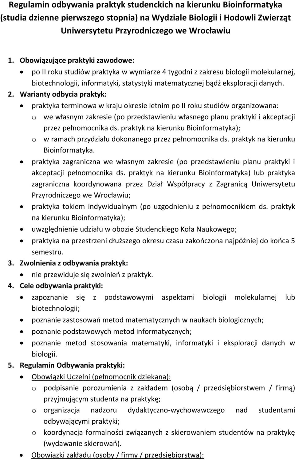 Warianty odbycia praktyk: praktyka terminowa w kraju okresie letnim po II roku studiów organizowana: o we własnym zakresie (po przedstawieniu własnego planu praktyki i akceptacji przez pełnomocnika