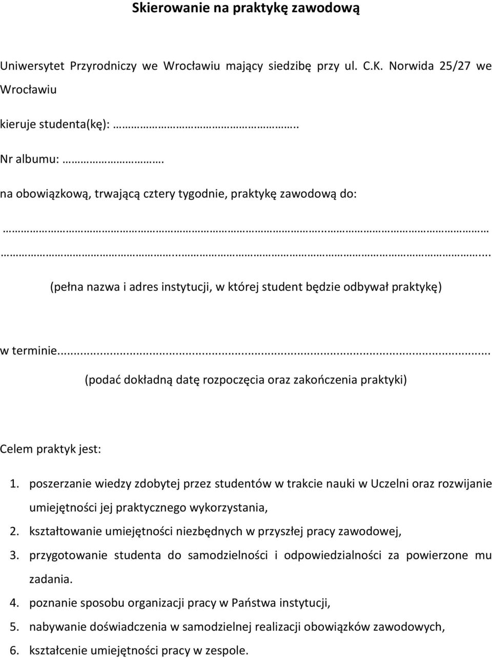 poszerzanie wiedzy zdobytej przez studentów w trakcie nauki w Uczelni oraz rozwijanie umiejętności jej praktycznego wykorzystania, 2.