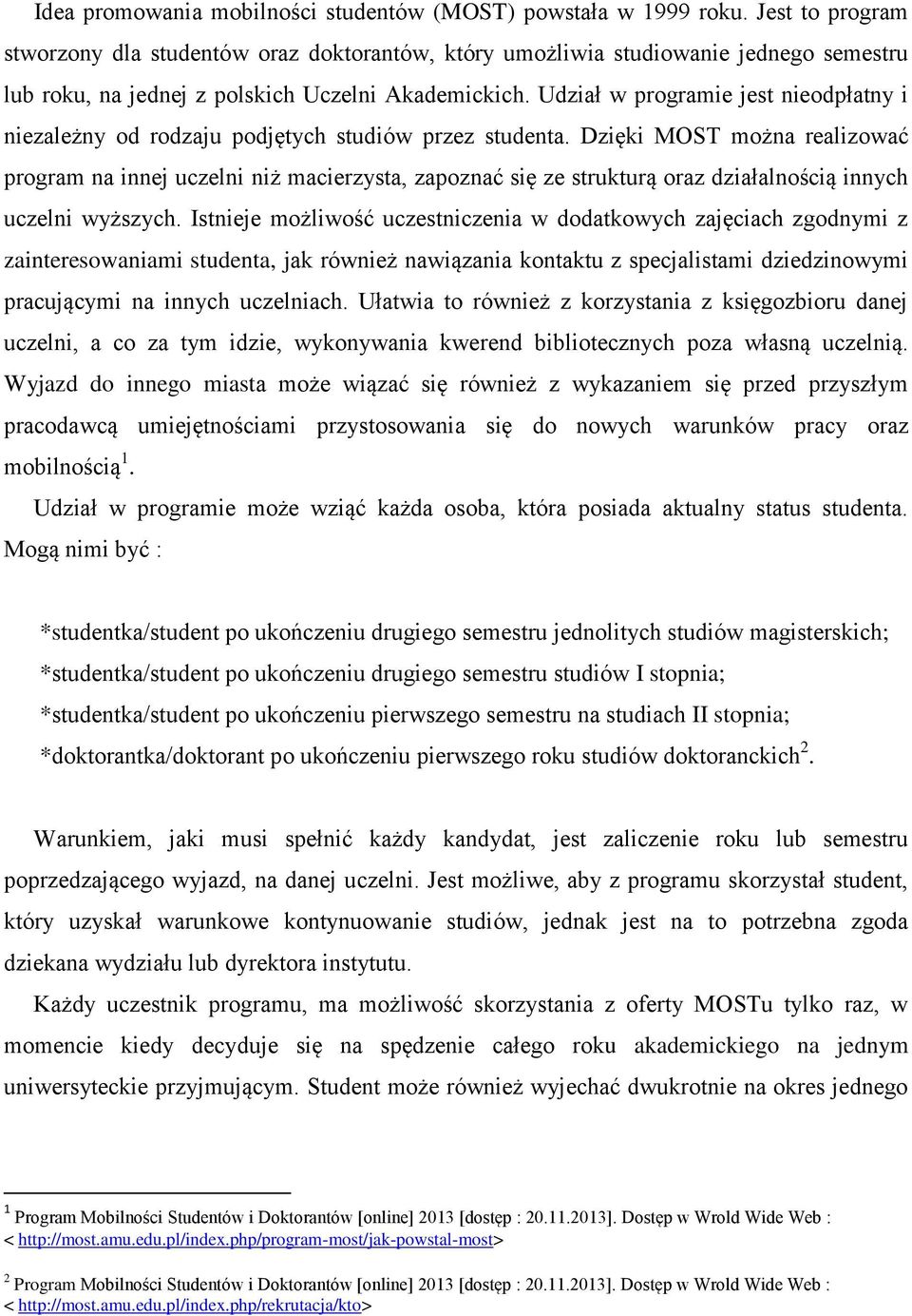 Udział w programie jest nieodpłatny i niezależny od rodzaju podjętych studiów przez studenta.