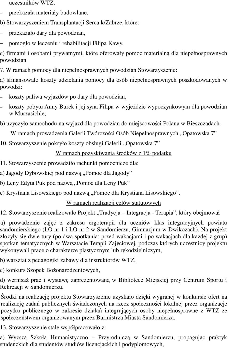 W ramach pomocy dla niepełnosprawnych powodzian Stowarzyszenie: a) sfinansowało koszty udzielania pomocy dla osób niepełnosprawnych poszkodowanych w powodzi: koszty paliwa wyjazdów po dary dla