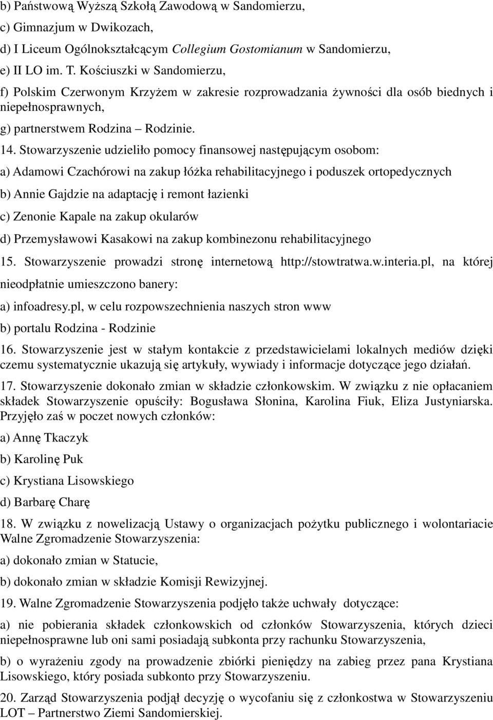 Stowarzyszenie udzieliło pomocy finansowej następującym osobom: a) Adamowi Czachórowi na zakup łóŝka rehabilitacyjnego i poduszek ortopedycznych b) Annie Gajdzie na adaptację i remont łazienki c)