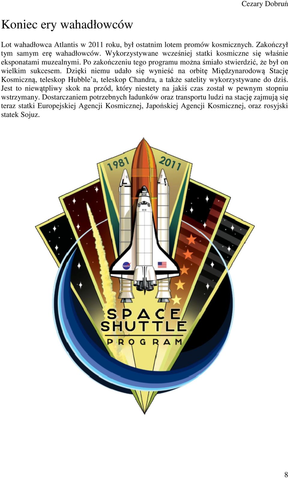 Dzięki niemu udało się wynieść na orbitę Międzynarodową Stację Kosmiczną, teleskop Hubble a, teleskop Chandra, a także satelity wykorzystywane do dziś.