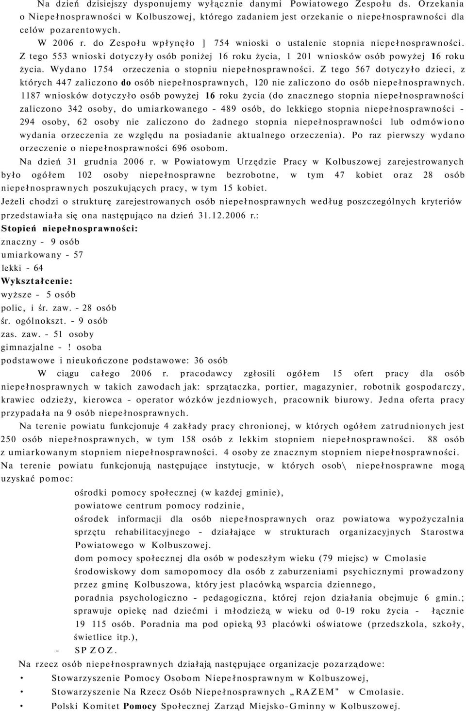 Wydano 1754 orzeczenia o stopniu niepełnosprawności. Z tego 567 dotyczyło dzieci, z których 447 zaliczono do osób niepełnosprawnych, 120 nie zaliczono do osób niepełnosprawnych.