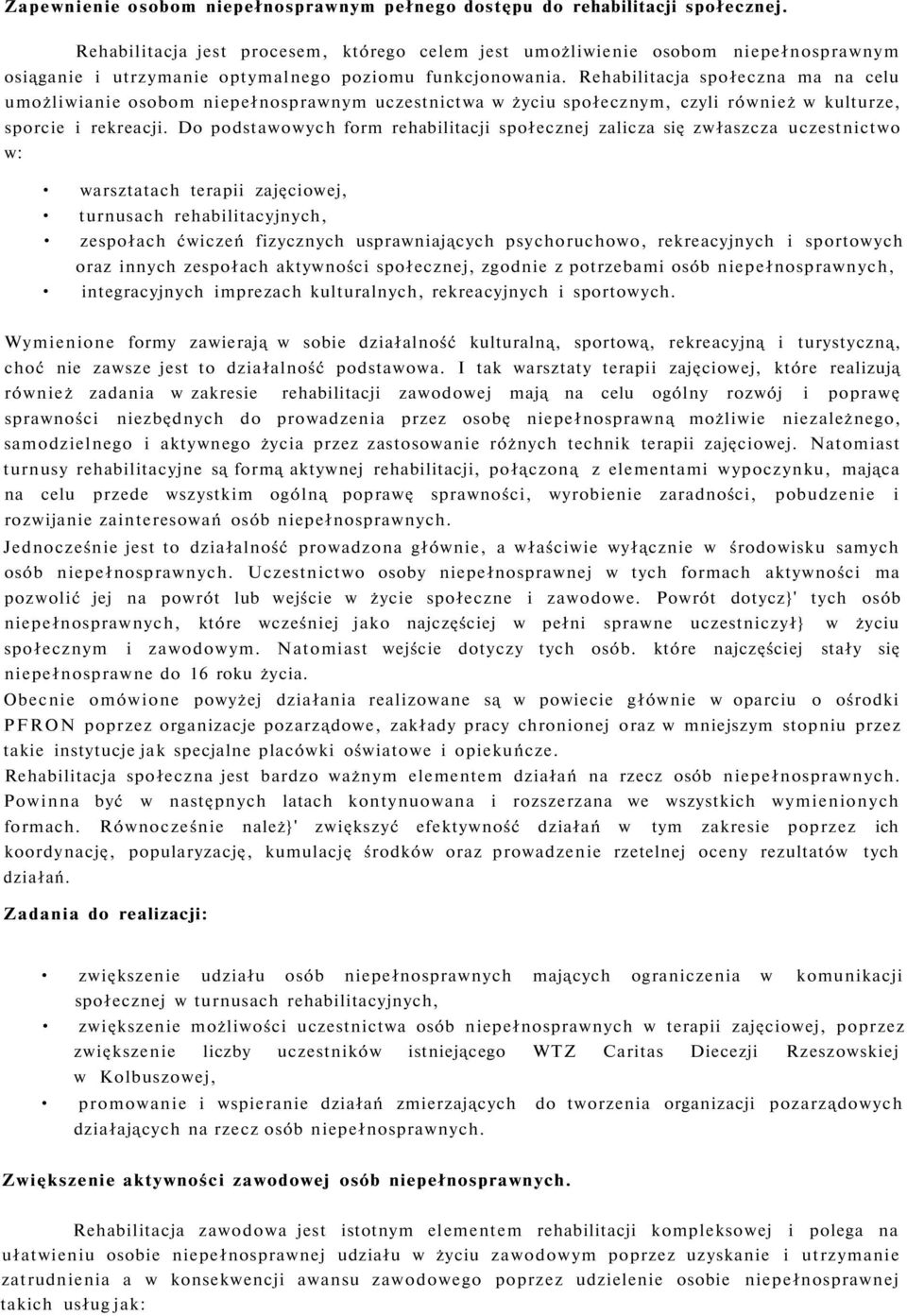 Rehabilitacja społeczna ma na celu umożliwianie osobom niepełnosprawnym uczestnictwa w życiu społecznym, czyli również w kulturze, sporcie i rekreacji.