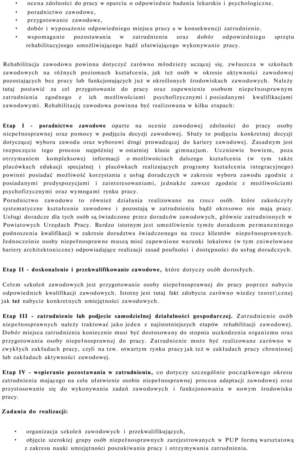 wspomaganie pozostawania w zatrudnieniu oraz dobór odpowiedniego sprzętu rehabilitacyjnego umożliwiającego bądź ułatwiającego wykonywanie pracy.