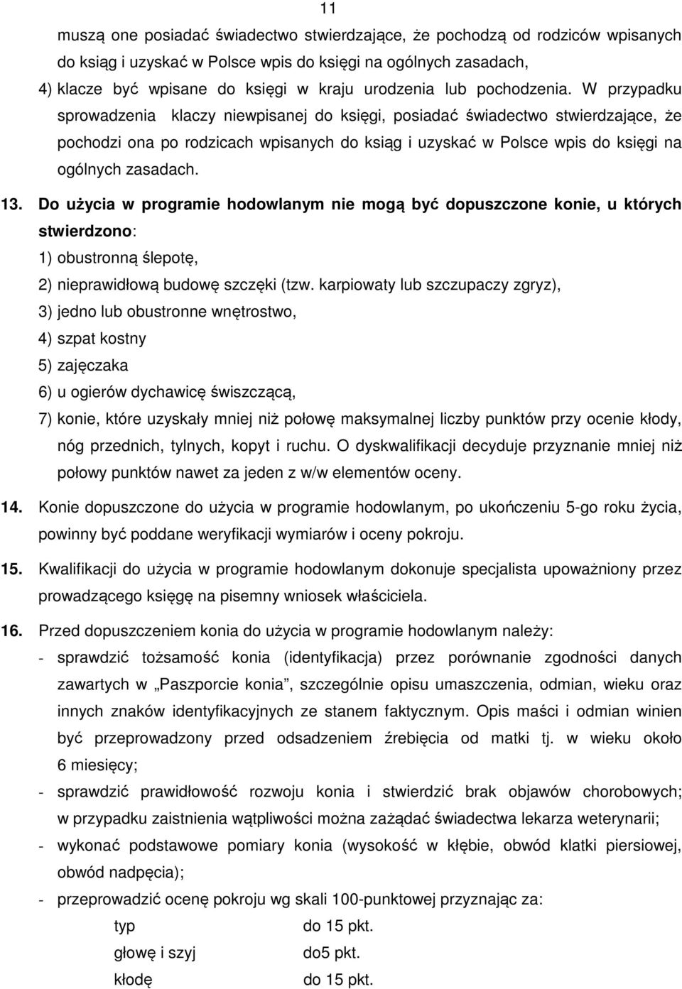 W przypadku sprowadzenia klaczy niewpisanej do księgi, posiadać świadectwo stwierdzające, że pochodzi ona po rodzicach wpisanych do ksiąg i uzyskać w Polsce wpis do księgi na ogólnych zasadach. 13.