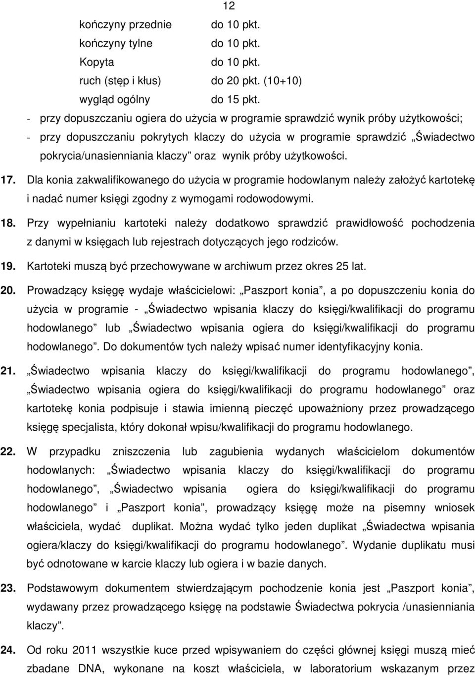 wynik próby użytkowości. 17. Dla konia zakwalifikowanego do użycia w programie hodowlanym należy założyć kartotekę i nadać numer księgi zgodny z wymogami rodowodowymi. 18.