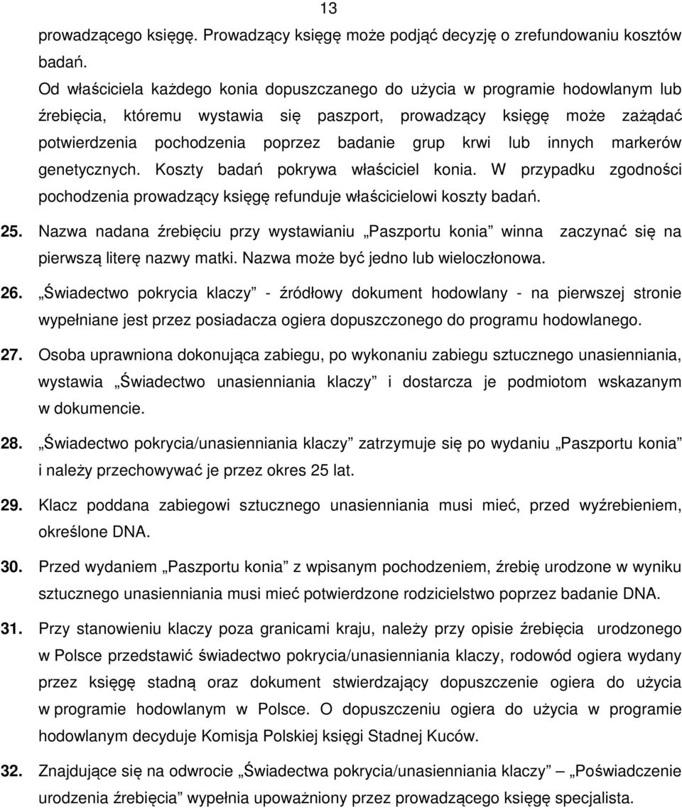 krwi lub innych markerów genetycznych. Koszty badań pokrywa właściciel konia. W przypadku zgodności pochodzenia prowadzący księgę refunduje właścicielowi koszty badań. 25.
