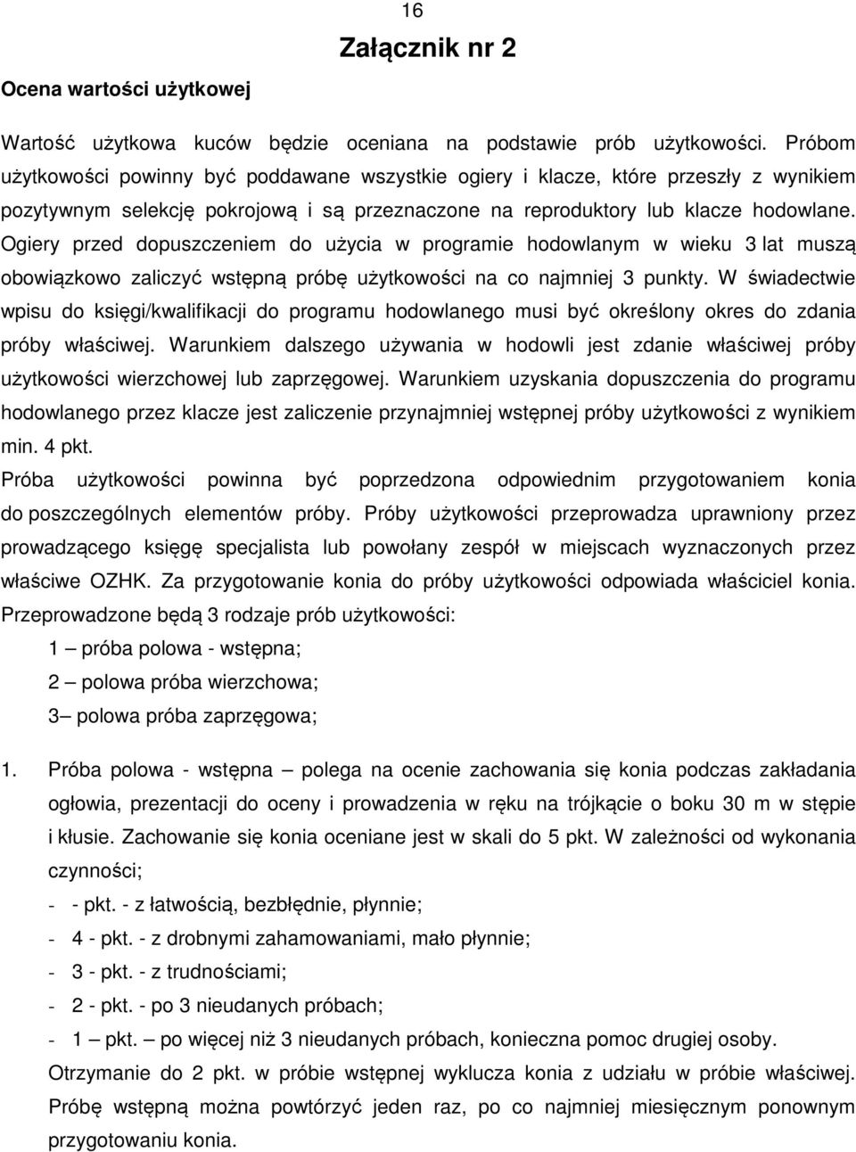 Ogiery przed dopuszczeniem do użycia w programie hodowlanym w wieku 3 lat muszą obowiązkowo zaliczyć wstępną próbę użytkowości na co najmniej 3 punkty.