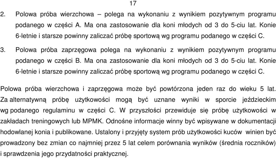 Ma ona zastosowanie dla koni młodych od 3 do 5-ciu lat. Konie 6-letnie i starsze powinny zaliczać próbę sportową wg programu podanego w części C.