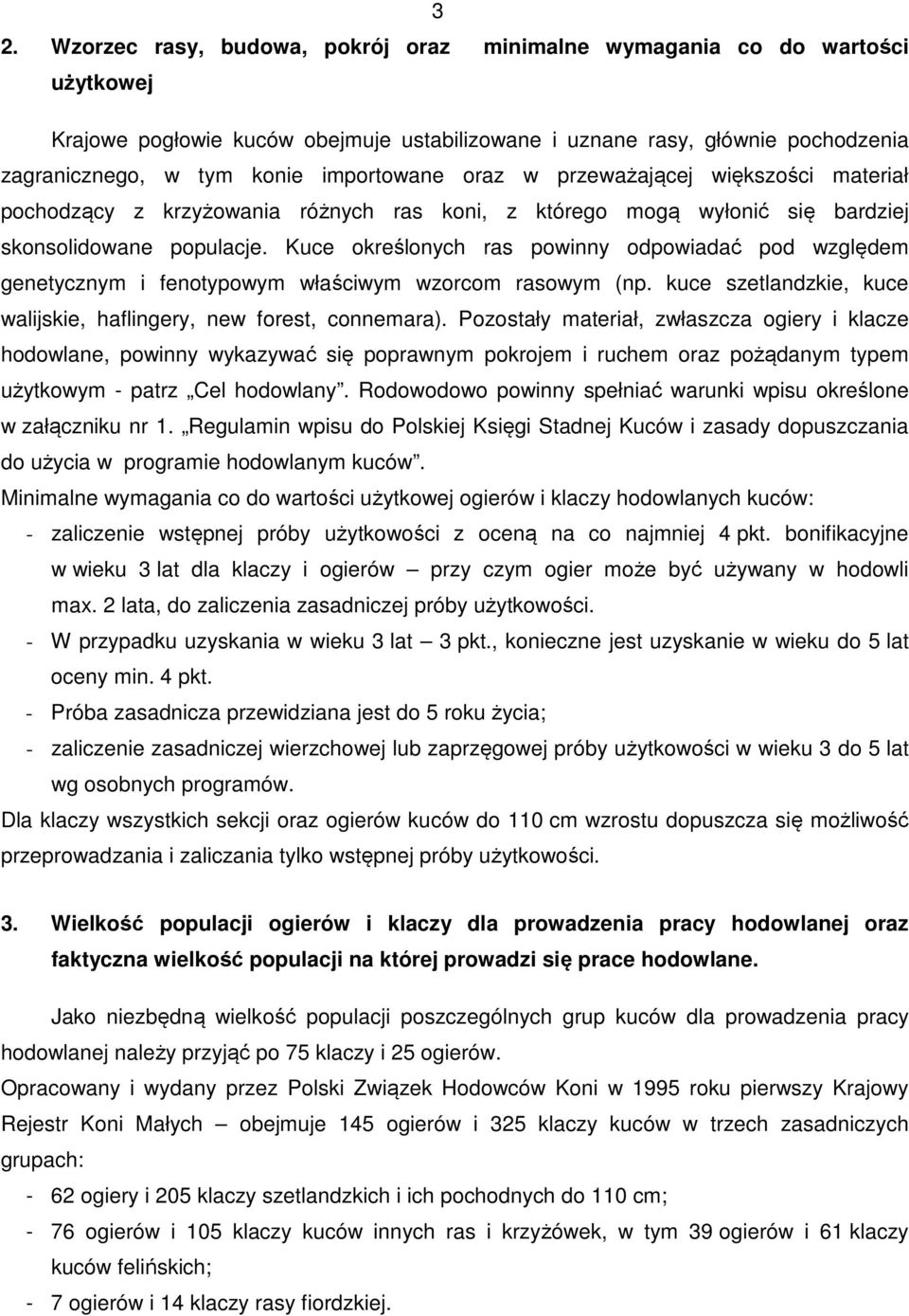 Kuce określonych ras powinny odpowiadać pod względem genetycznym i fenotypowym właściwym wzorcom rasowym (np. kuce szetlandzkie, kuce walijskie, haflingery, new forest, connemara).