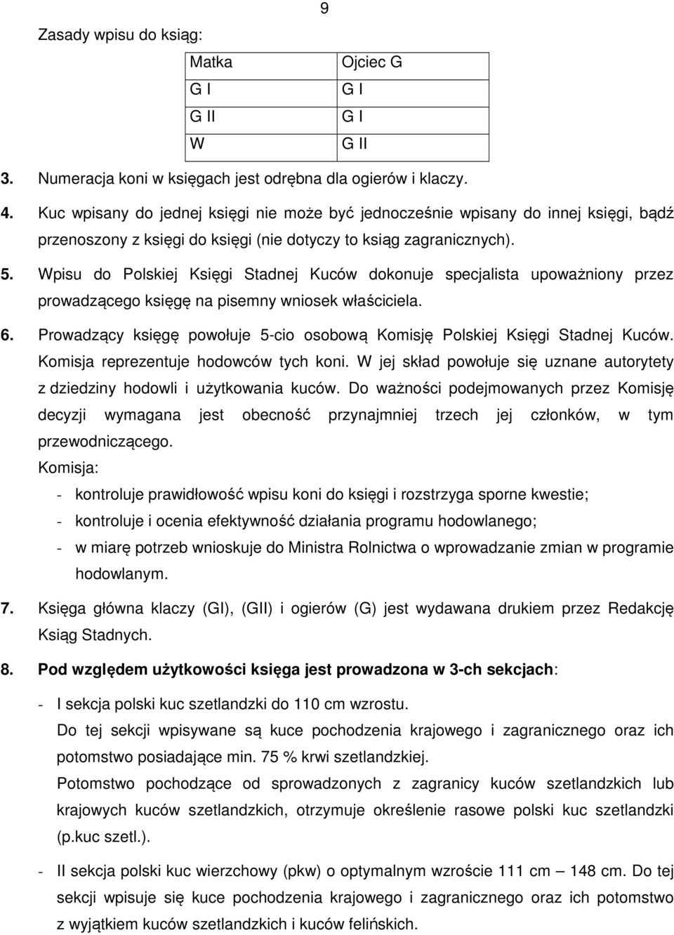 Wpisu do Polskiej Księgi Stadnej Kuców dokonuje specjalista upoważniony przez prowadzącego księgę na pisemny wniosek właściciela. 6.