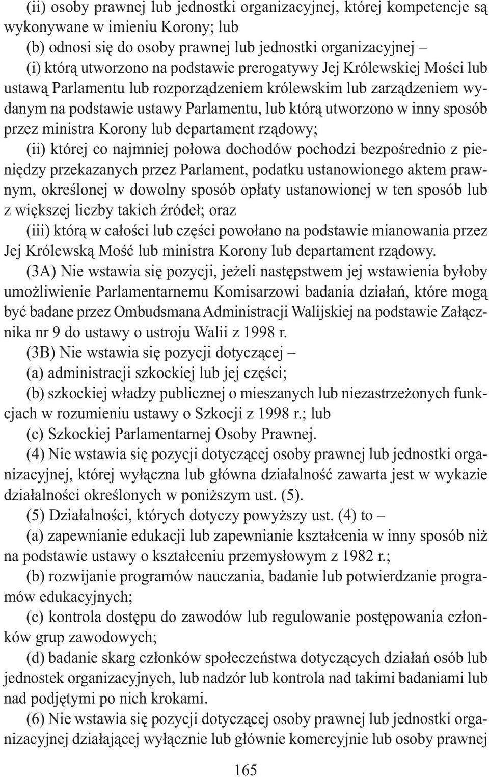 lub departament rządowy; (ii) której co najmniej połowa dochodów pochodzi bezpośrednio z pieniędzy przekazanych przez Parlament, podatku ustanowionego aktem prawnym, określonej w dowolny sposób