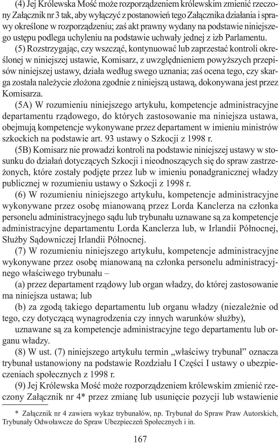 (5) Rozstrzygając, czy wszcząć, kontynuować lub zaprzestać kontroli określonej w niniejszej ustawie, Komisarz, z uwzględnieniem powyższych przepisów niniejszej ustawy, działa według swego uznania;