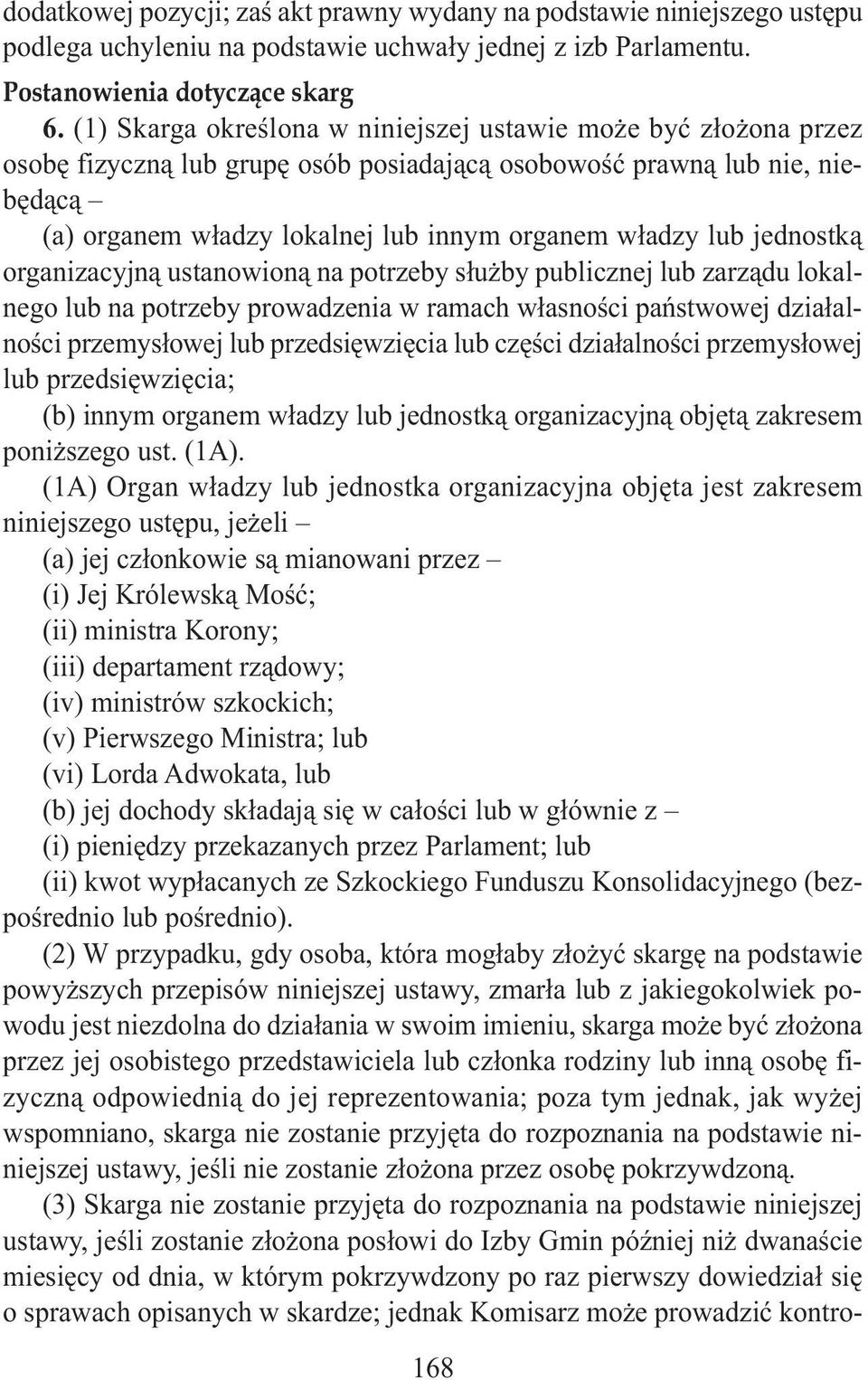 jednostką organizacyjną ustanowioną na potrzeby służby publicznej lub zarządu lokalnego lub na potrzeby prowadzenia w ramach własności państwowej działalności przemysłowej lub przedsięwzięcia lub