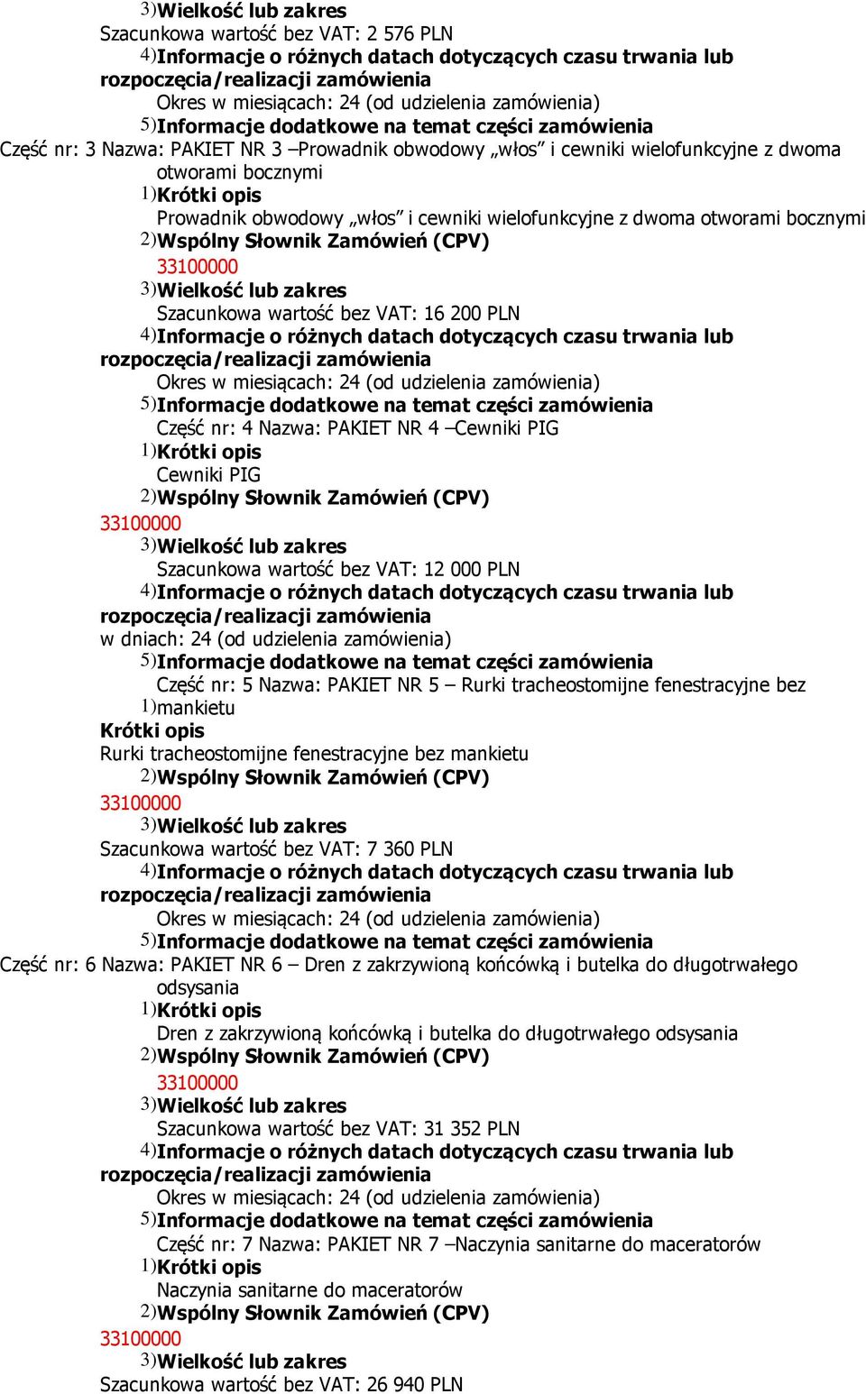 5 Nazwa: PAKIET NR 5 Rurki tracheostomijne fenestracyjne bez 1) mankietu Krótki opis Rurki tracheostomijne fenestracyjne bez mankietu Szacunkowa wartość bez VAT: 7360 PLN Część nr: 6 Nazwa: PAKIET NR