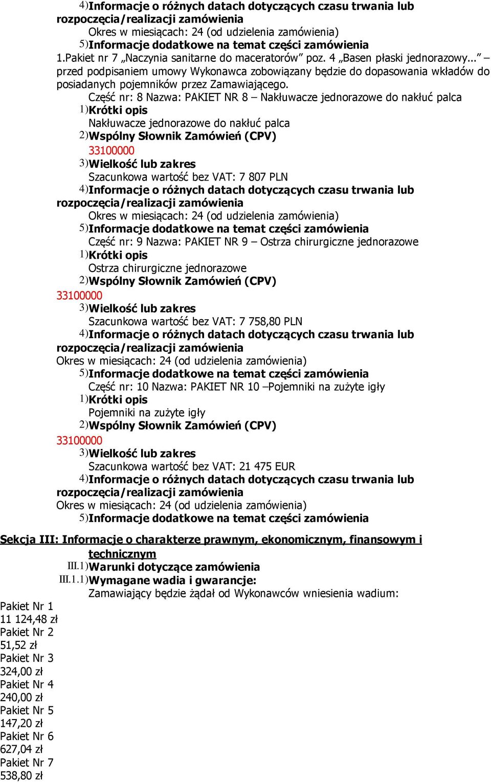Część nr: 8 Nazwa: PAKIET NR 8 Nakłuwacze jednorazowe do nakłuć palca Nakłuwacze jednorazowe do nakłuć palca Szacunkowa wartość bez VAT: 7807 PLN Część nr: 9 Nazwa: PAKIET NR 9 Ostrza chirurgiczne