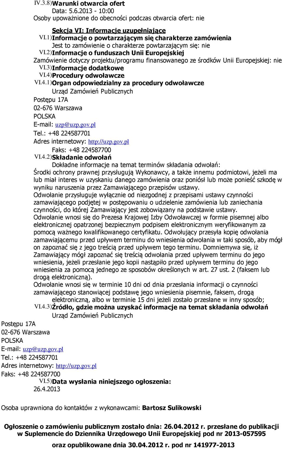 2) Informacje o funduszach Unii Europejskiej Zamówienie dotyczy projektu/programu finansowanego ze środków Unii Europejskiej: nie VI.3) Informacje dodatkowe VI.4)