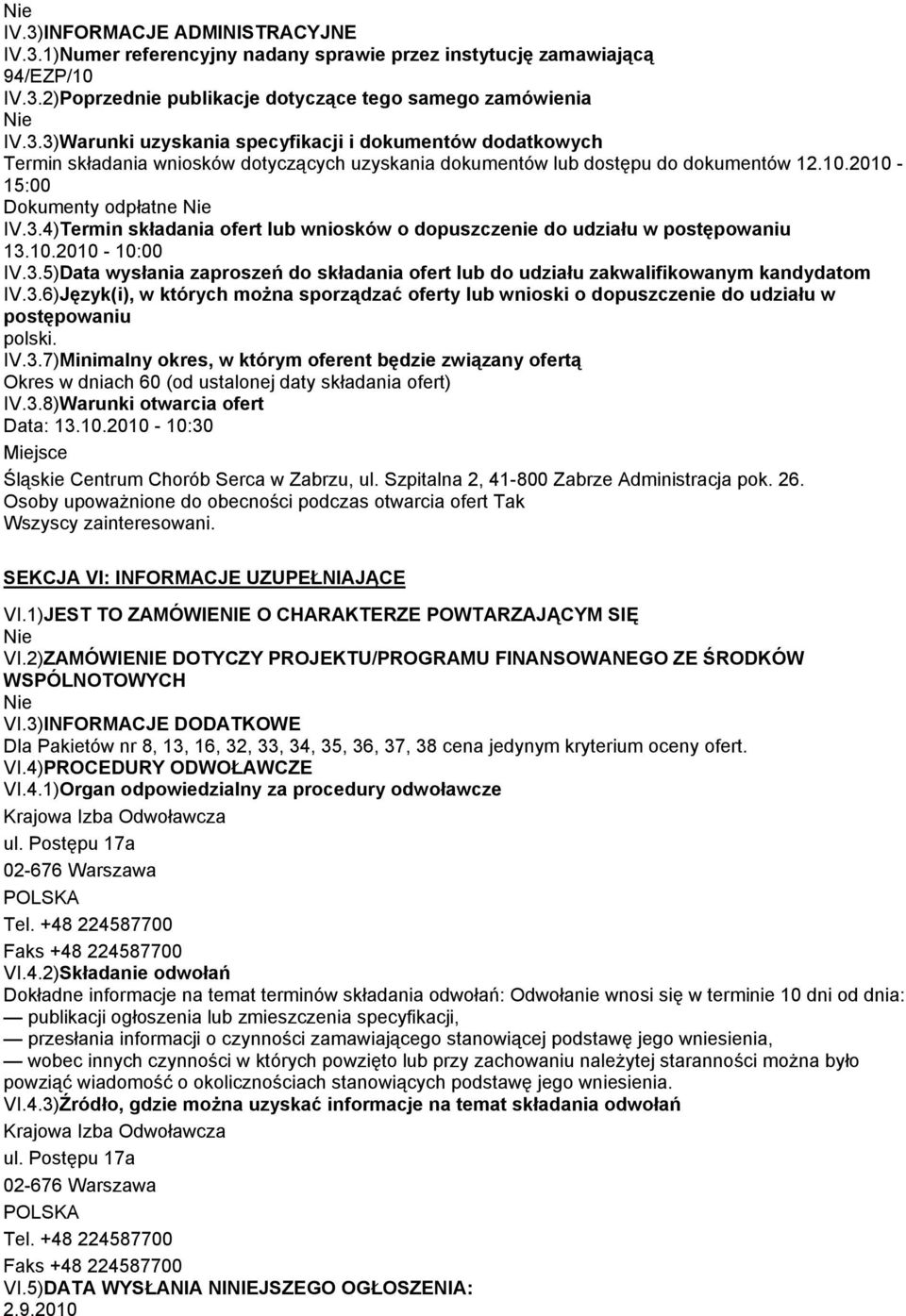 3.6)Język(i), w których można sporządzać oferty lub wnioski o dopuszczenie do udziału w postępowaniu polski. IV.3.7)Minimalny okres, w którym oferent będzie związany ofertą Okres w dniach 60 (od ustalonej daty składania ofert) IV.