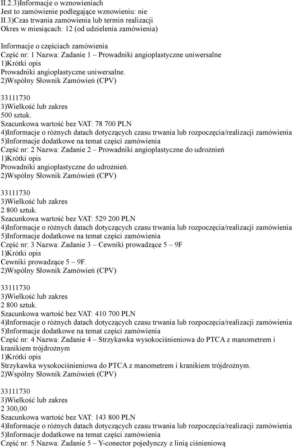 Prowadniki angioplastyczne uniwersalne. 500 sztuk. Szacunkowa wartość bez VAT: 78 700 PLN Część nr: 2 Nazwa: Zadanie 2 Prowadniki angioplastyczne do udrożnień Prowadniki angioplastyczne do udrożnień.