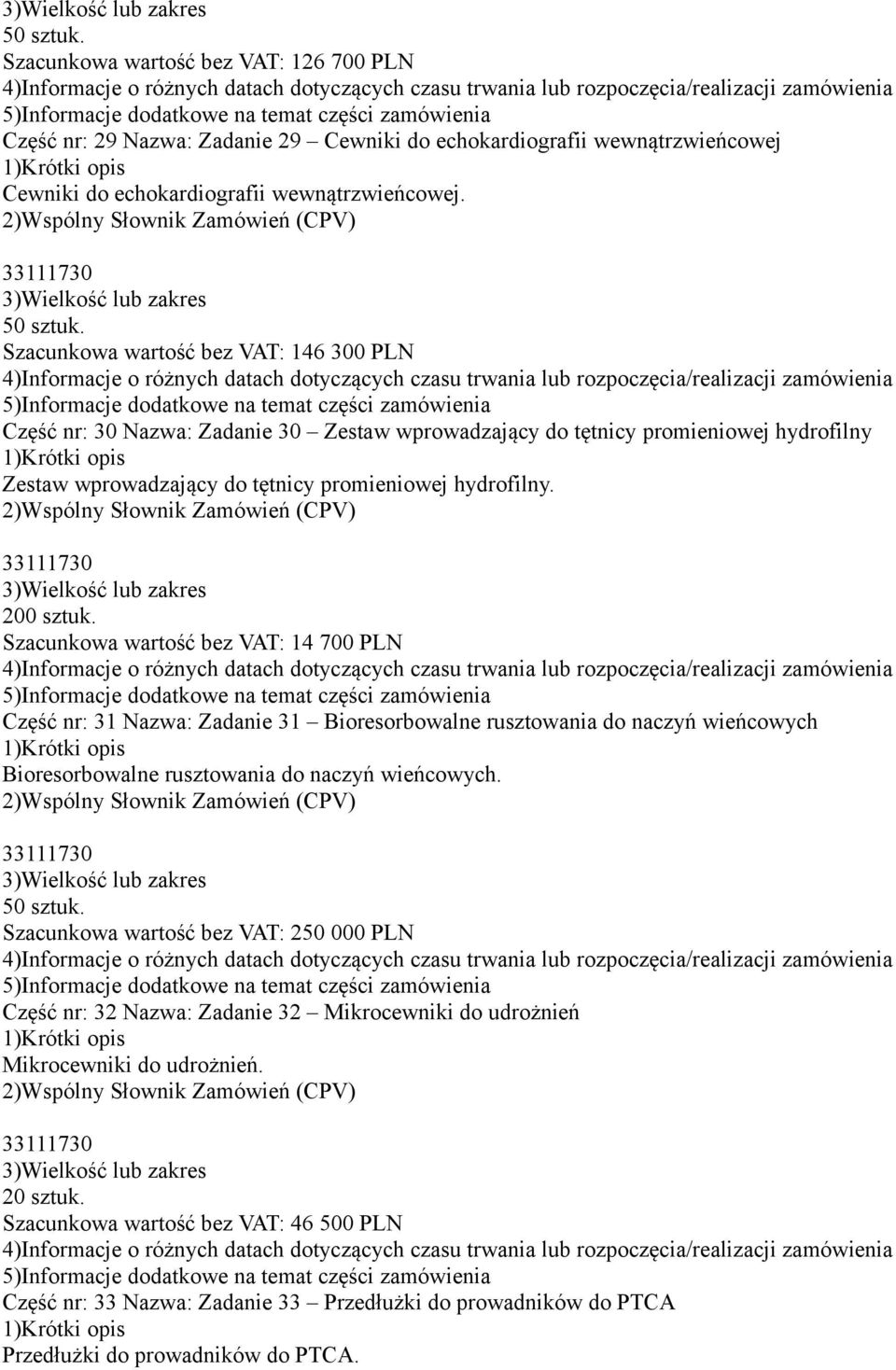 Szacunkowa wartość bez VAT: 14 700 PLN Część nr: 31 Nazwa: Zadanie 31 Bioresorbowalne rusztowania do naczyń wieńcowych Bioresorbowalne rusztowania do naczyń wieńcowych. 50 sztuk.