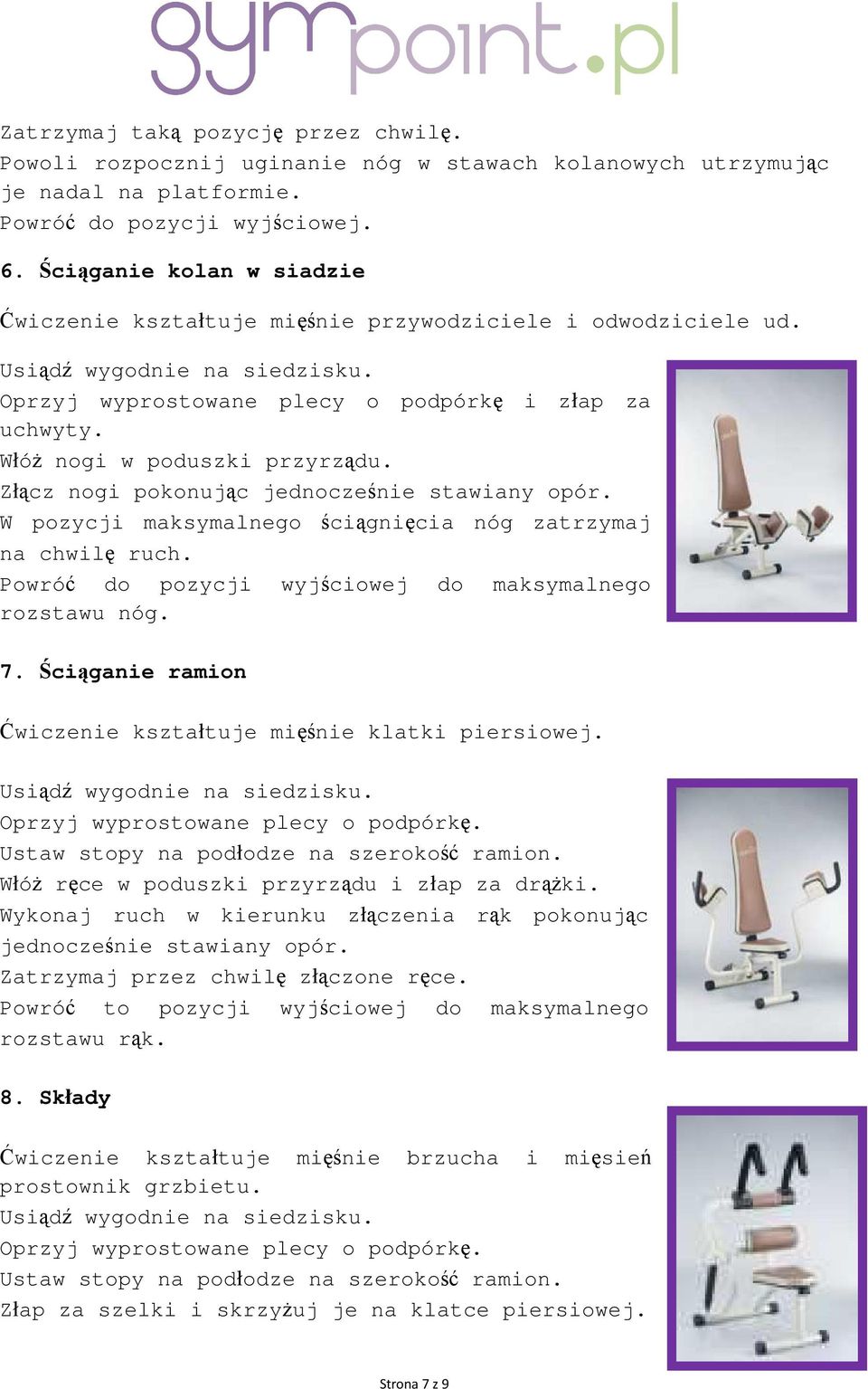 Złącz nogi pokonując jednocześnie stawiany opór. W pozycji maksymalnego ściągnięcia nóg zatrzymaj na chwilę ruch. Powróć do pozycji wyjściowej do maksymalnego rozstawu nóg. 7.