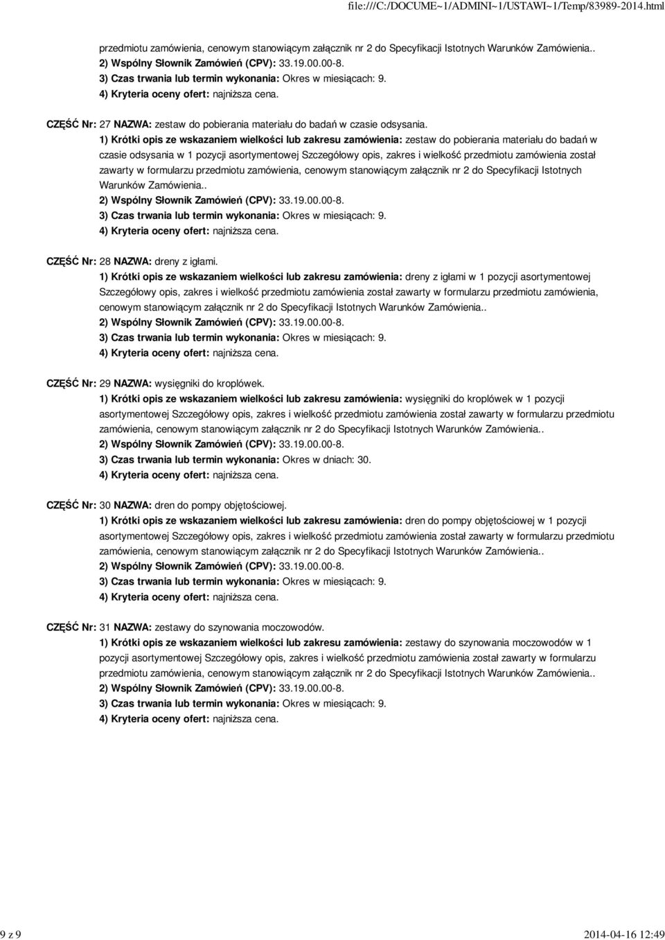 zamówienia został zawarty w formularzu przedmiotu zamówienia, cenowym stanowiącym załącznik nr 2 do Specyfikacji Istotnych Warunków Zamówienia.. CZĘŚĆ Nr: 28 NAZWA: dreny z igłami.