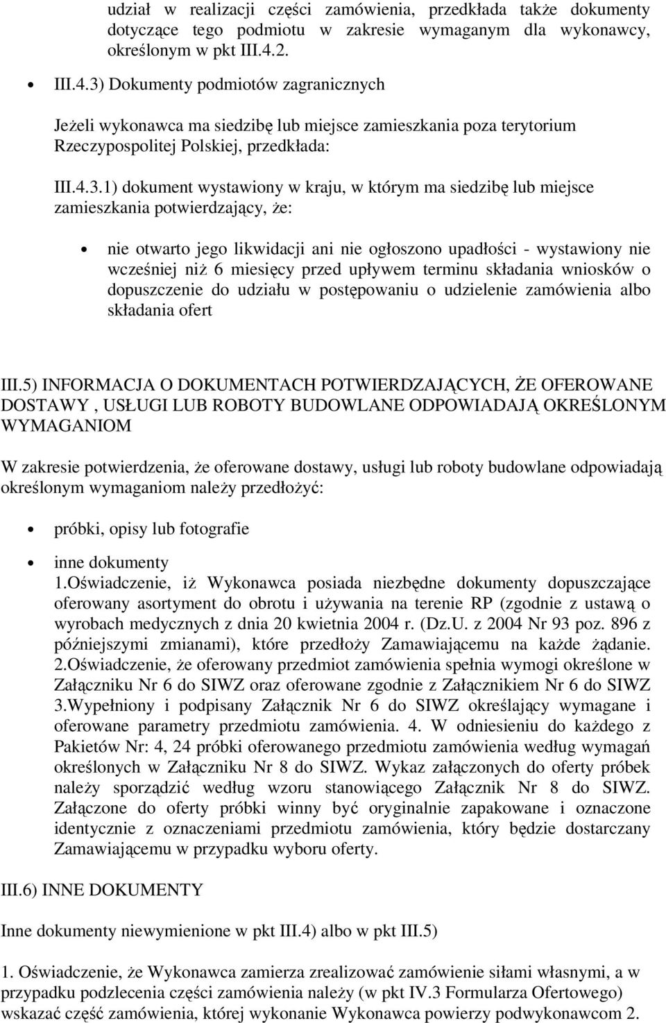 Dokumenty podmiotów zagranicznych Jeżeli wykonawca ma siedzibę lub miejsce zamieszkania poza terytorium Rzeczypospolitej Polskiej, przedkłada: III.4.3.