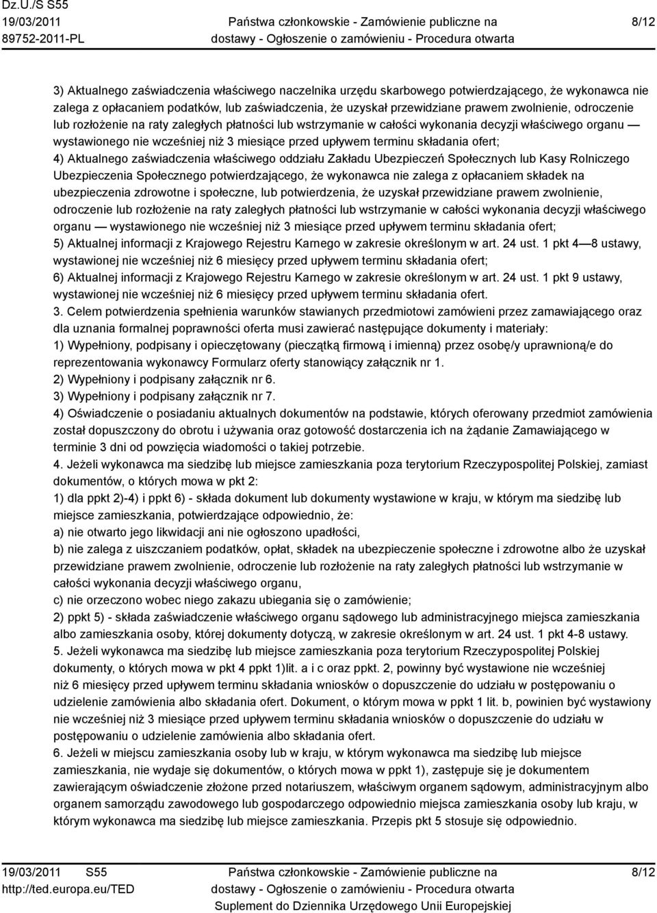 Aktualnego zaświadczenia właściwego oddziału Zakładu Ubezpieczeń Społecznych lub Kasy Rolniczego Ubezpieczenia Społecznego potwierdzającego, że wykonawca nie zalega z opłacaniem składek na