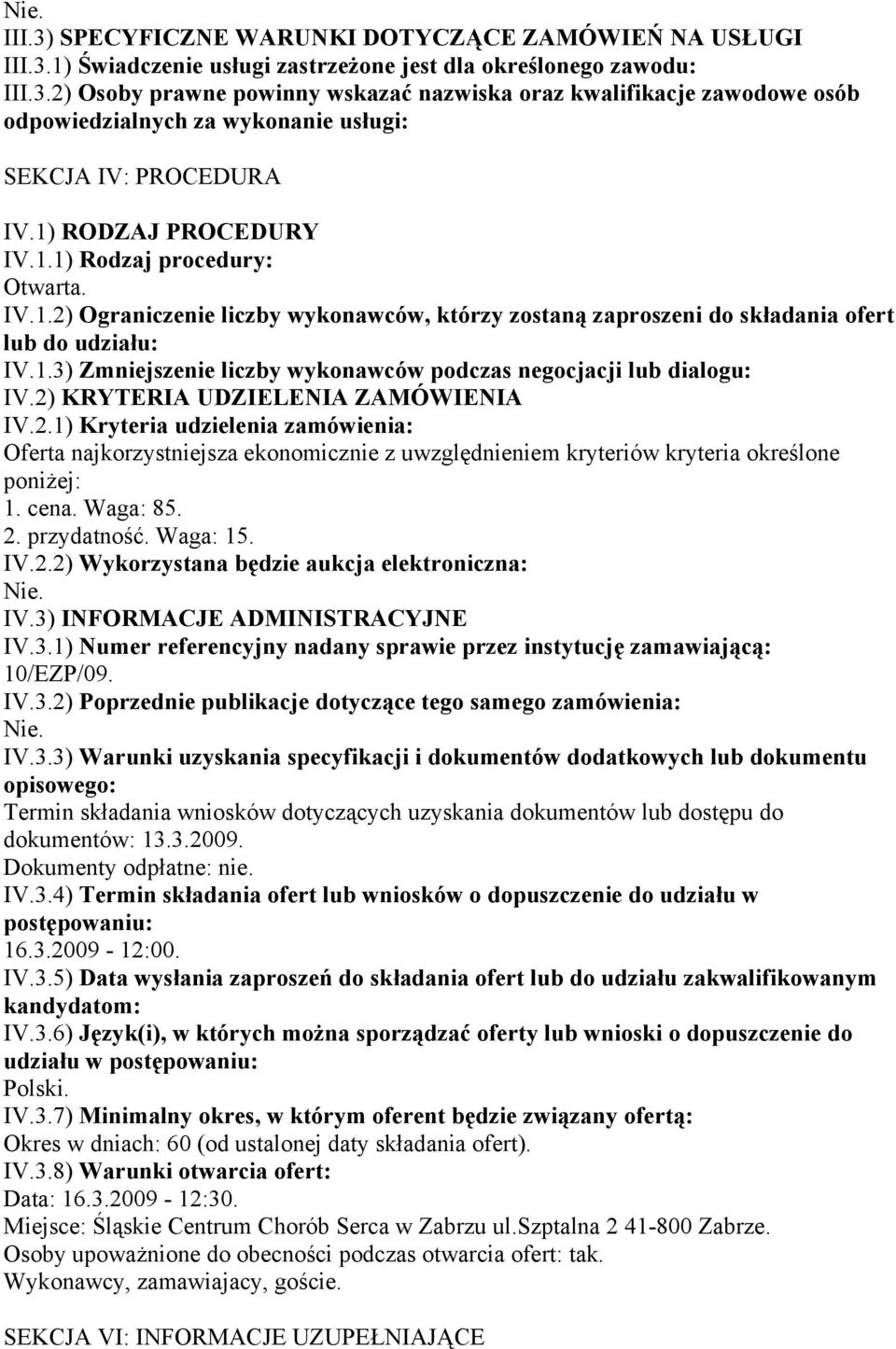 2) KRYTERIA UDZIELENIA ZAMÓWIENIA IV.2.1) Kryteria udzielenia zamówienia: Oferta najkorzystniejsza ekonomicznie z uwzględnieniem kryteriów kryteria określone poniżej: 1. cena. Waga: 85. 2.